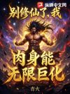别修仙了,我肉身能无限巨化